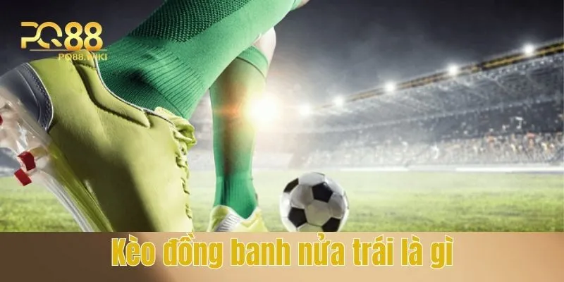 Kèo Đồng Banh Nửa Trái Là Gì - Kinh Nghiệm Đặt Cược Bất Bại 2 Khái niệm kèo đồng banh nửa trái là gì