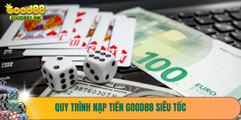 Quy trình nạp tiền Good88 siêu tốc