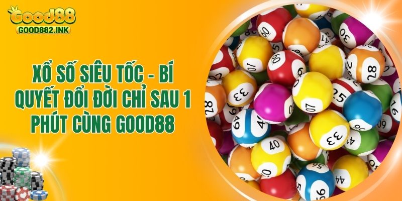 Xổ Số Siêu Tốc - Bí Quyết Đổi Đời Chỉ Sau 1 Phút Cùng GOOD88 1 Xổ Số Siêu Tốc - Bí Quyết Đổi Đời Chỉ Sau 1 Phút Cùng GOOD88