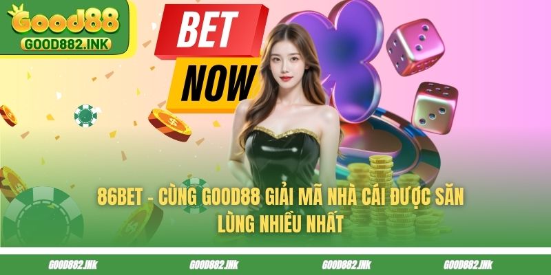 86BET - Cùng GOOD88 Giải Mã Nhà Cái Được Săn Lùng Nhiều Nhất 1 86BET - Khám Phá Ngay Nhà Cái Tiềm Năng Cùng GOOD88